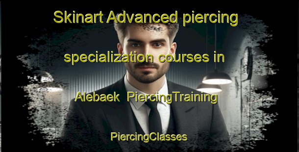 Skinart Advanced piercing specialization courses in Alebaek | #PiercingTraining #PiercingClasses #SkinartTraining-Denmark