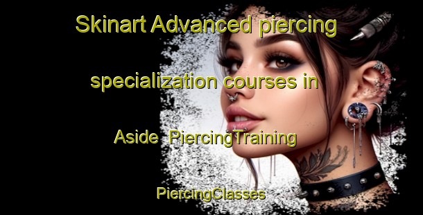 Skinart Advanced piercing specialization courses in Aside | #PiercingTraining #PiercingClasses #SkinartTraining-Denmark