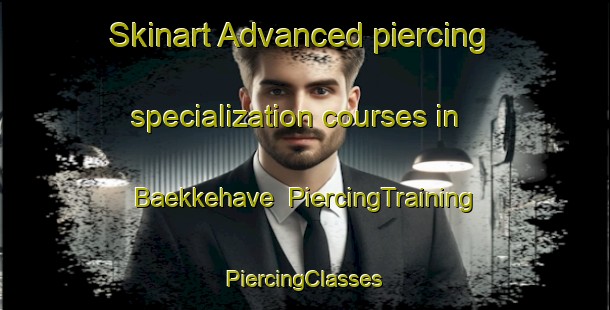 Skinart Advanced piercing specialization courses in Baekkehave | #PiercingTraining #PiercingClasses #SkinartTraining-Denmark