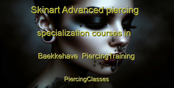 Skinart Advanced piercing specialization courses in Baekkehave | #PiercingTraining #PiercingClasses #SkinartTraining-Denmark