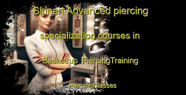 Skinart Advanced piercing specialization courses in Baekstrup | #PiercingTraining #PiercingClasses #SkinartTraining-Denmark