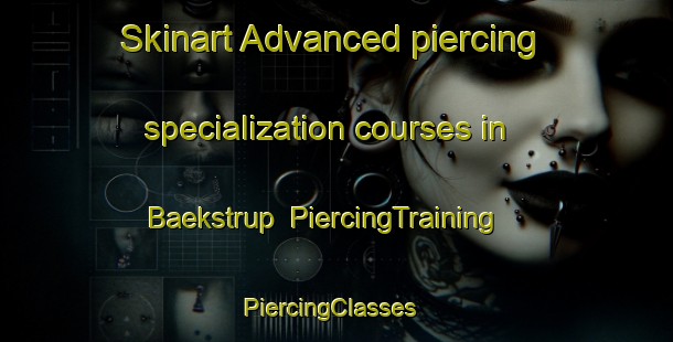 Skinart Advanced piercing specialization courses in Baekstrup | PiercingTraining | PiercingClasses | SkinartTraining-Denmark