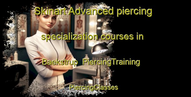Skinart Advanced piercing specialization courses in Baekstrup | PiercingTraining | PiercingClasses | SkinartTraining-Denmark