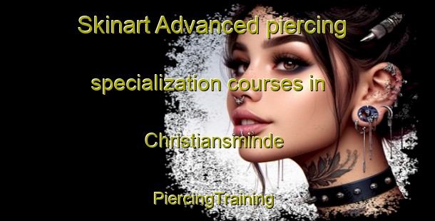 Skinart Advanced piercing specialization courses in Christiansminde | #PiercingTraining #PiercingClasses #SkinartTraining-Denmark