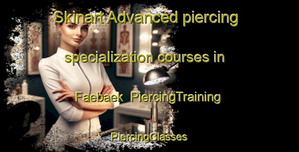 Skinart Advanced piercing specialization courses in Faebaek | #PiercingTraining #PiercingClasses #SkinartTraining-Denmark