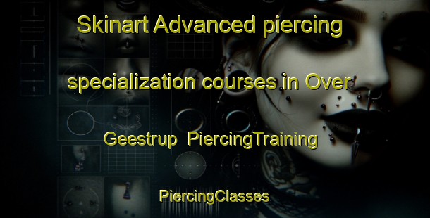 Skinart Advanced piercing specialization courses in Over Geestrup | #PiercingTraining #PiercingClasses #SkinartTraining-Denmark