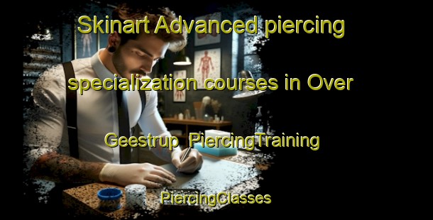 Skinart Advanced piercing specialization courses in Over Geestrup | #PiercingTraining #PiercingClasses #SkinartTraining-Denmark