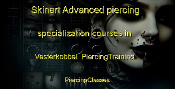 Skinart Advanced piercing specialization courses in Vesterkobbel | #PiercingTraining #PiercingClasses #SkinartTraining-Denmark