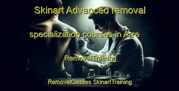 Skinart Advanced removal specialization courses in Arre | #RemovalTraining #RemovalClasses #SkinartTraining-Denmark