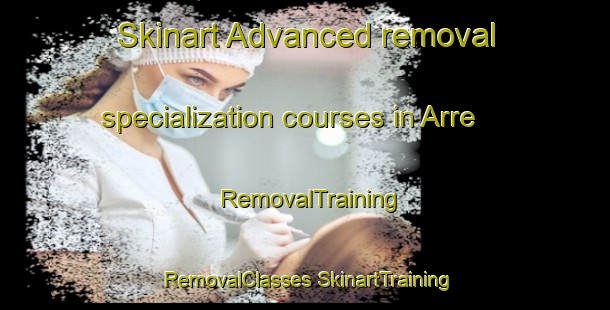 Skinart Advanced removal specialization courses in Arre | #RemovalTraining #RemovalClasses #SkinartTraining-Denmark