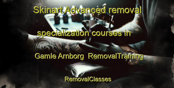 Skinart Advanced removal specialization courses in Gamle Arnborg | RemovalTraining | RemovalClasses | SkinartTraining-Denmark