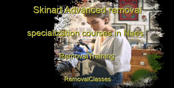 Skinart Advanced removal specialization courses in Naes | RemovalTraining | RemovalClasses | SkinartTraining-Denmark