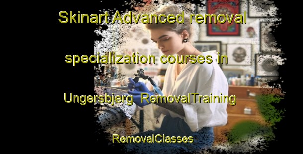 Skinart Advanced removal specialization courses in Ungersbjerg | RemovalTraining | RemovalClasses | SkinartTraining-Denmark