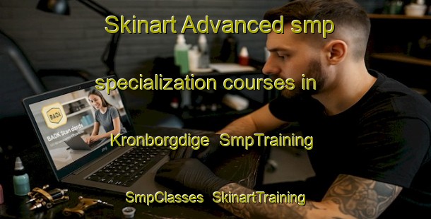 Skinart Advanced smp specialization courses in Kronborgdige | SmpTraining | SmpClasses | SkinartTraining-Denmark