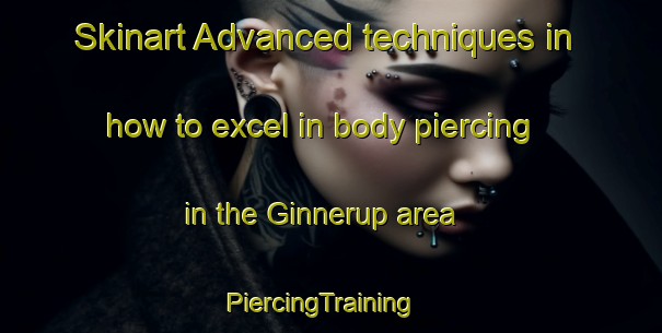 Skinart Advanced techniques in how to excel in body piercing in the Ginnerup area | PiercingTraining | PiercingClasses | SkinartTraining-Denmark