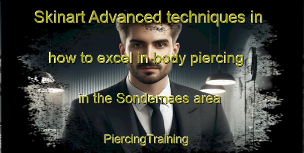 Skinart Advanced techniques in how to excel in body piercing in the Sondernaes area | PiercingTraining | PiercingClasses | SkinartTraining-Denmark