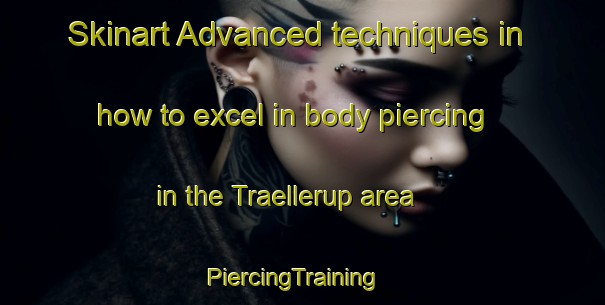 Skinart Advanced techniques in how to excel in body piercing in the Traellerup area | PiercingTraining | PiercingClasses | SkinartTraining-Denmark