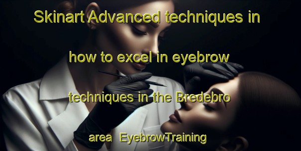 Skinart Advanced techniques in how to excel in eyebrow techniques in the Bredebro area | EyebrowTraining | EyebrowClasses | SkinartTraining-Denmark