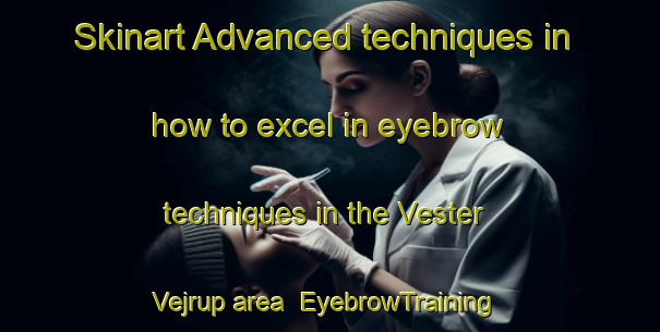 Skinart Advanced techniques in how to excel in eyebrow techniques in the Vester Vejrup area | EyebrowTraining | EyebrowClasses | SkinartTraining-Denmark