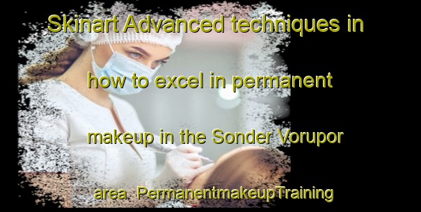 Skinart Advanced techniques in how to excel in permanent makeup in the Sonder Vorupor area | PermanentmakeupTraining | PermanentmakeupClasses | SkinartTraining-Denmark