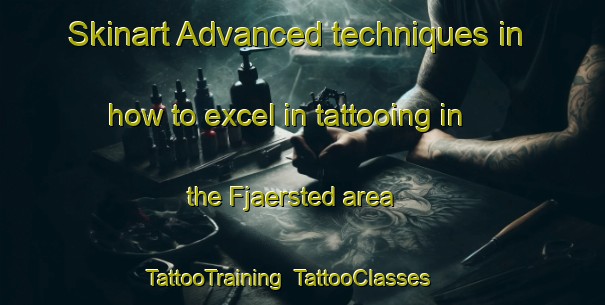 Skinart Advanced techniques in how to excel in tattooing in the Fjaersted area | TattooTraining | TattooClasses | SkinartTraining-Denmark
