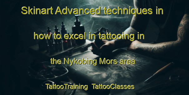 Skinart Advanced techniques in how to excel in tattooing in the Nykobing Mors area | TattooTraining | TattooClasses | SkinartTraining-Denmark
