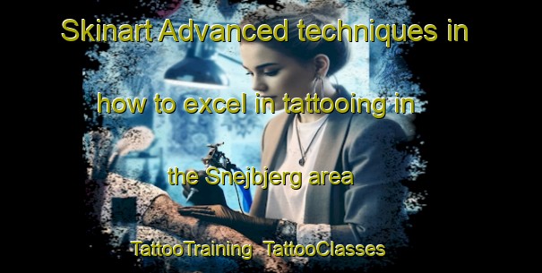 Skinart Advanced techniques in how to excel in tattooing in the Snejbjerg area | TattooTraining | TattooClasses | SkinartTraining-Denmark