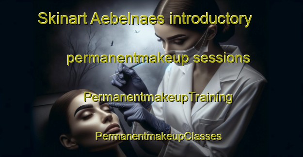 Skinart Aebelnaes introductory permanentmakeup sessions | #PermanentmakeupTraining #PermanentmakeupClasses #SkinartTraining-Denmark