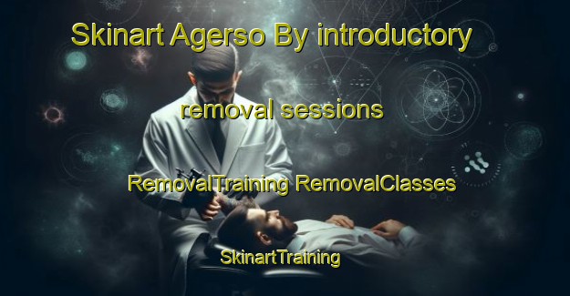 Skinart Agerso By introductory removal sessions | #RemovalTraining #RemovalClasses #SkinartTraining-Denmark