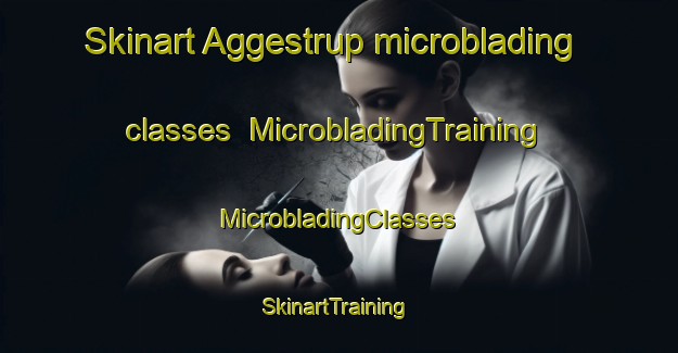 Skinart Aggestrup microblading classes | #MicrobladingTraining #MicrobladingClasses #SkinartTraining-Denmark