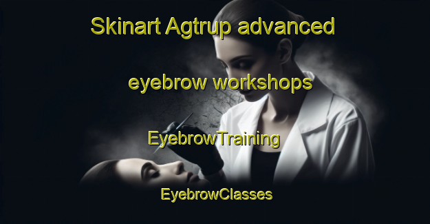 Skinart Agtrup advanced eyebrow workshops | EyebrowTraining | EyebrowClasses | SkinartTraining-Denmark