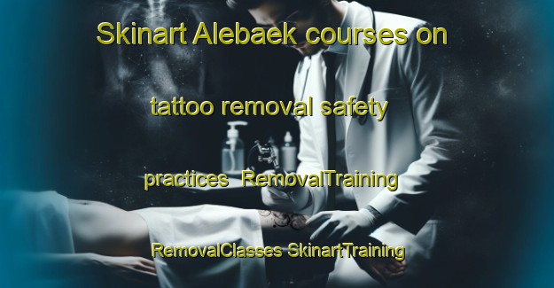 Skinart Alebaek courses on tattoo removal safety practices | #RemovalTraining #RemovalClasses #SkinartTraining-Denmark