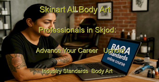Skinart All Body Art Professionals in Skjod: Advance Your Career - Uphold Industry Standards | Body Art Qualification Authority | BAQA-Denmark