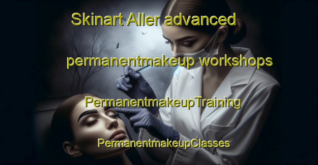 Skinart Aller advanced permanentmakeup workshops | PermanentmakeupTraining | PermanentmakeupClasses | SkinartTraining-Denmark