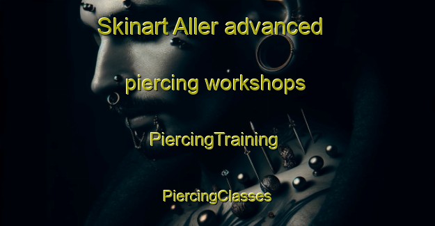 Skinart Aller advanced piercing workshops | #PiercingTraining #PiercingClasses #SkinartTraining-Denmark