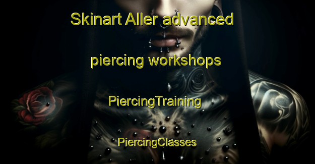 Skinart Aller advanced piercing workshops | #PiercingTraining #PiercingClasses #SkinartTraining-Denmark