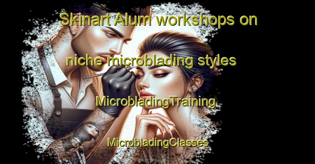 Skinart Alum workshops on niche microblading styles | #MicrobladingTraining #MicrobladingClasses #SkinartTraining-Denmark