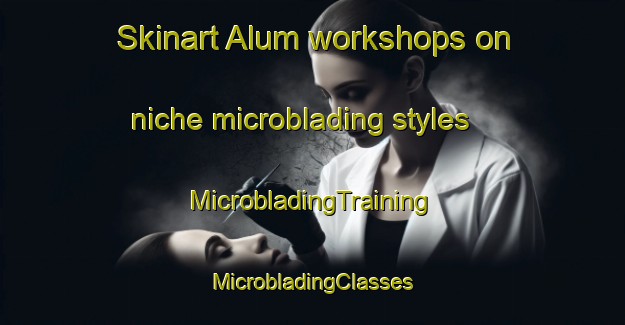 Skinart Alum workshops on niche microblading styles | #MicrobladingTraining #MicrobladingClasses #SkinartTraining-Denmark