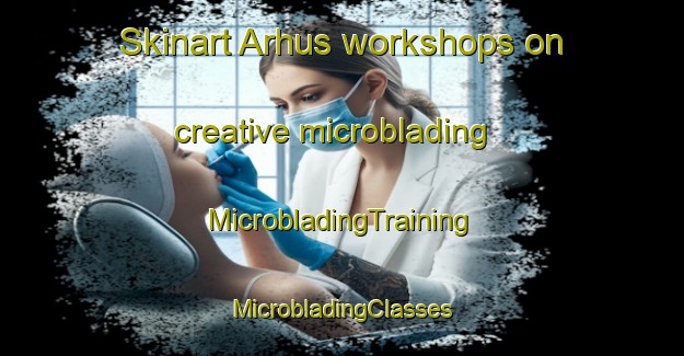 Skinart Arhus workshops on creative microblading | #MicrobladingTraining #MicrobladingClasses #SkinartTraining-Denmark