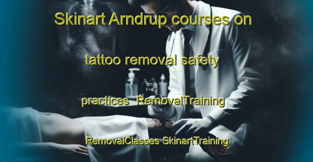 Skinart Arndrup courses on tattoo removal safety practices | #RemovalTraining #RemovalClasses #SkinartTraining-Denmark