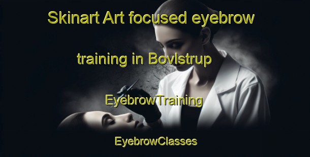 Skinart Art-focused eyebrow training in Bovlstrup | EyebrowTraining | EyebrowClasses | SkinartTraining-Denmark