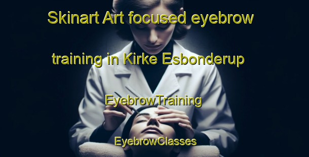 Skinart Art-focused eyebrow training in Kirke Esbonderup | EyebrowTraining | EyebrowClasses | SkinartTraining-Denmark
