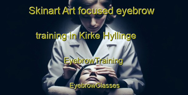 Skinart Art-focused eyebrow training in Kirke Hyllinge | EyebrowTraining | EyebrowClasses | SkinartTraining-Denmark