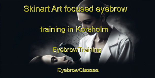 Skinart Art-focused eyebrow training in Korsholm | EyebrowTraining | EyebrowClasses | SkinartTraining-Denmark