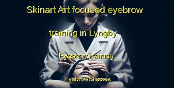Skinart Art-focused eyebrow training in Lyngby | EyebrowTraining | EyebrowClasses | SkinartTraining-Denmark