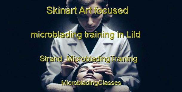 Skinart Art-focused microblading training in Lild Strand | #MicrobladingTraining #MicrobladingClasses #SkinartTraining-Denmark