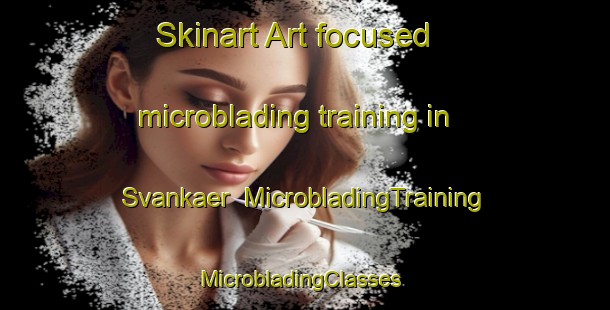 Skinart Art-focused microblading training in Svankaer | MicrobladingTraining | MicrobladingClasses | SkinartTraining-Denmark