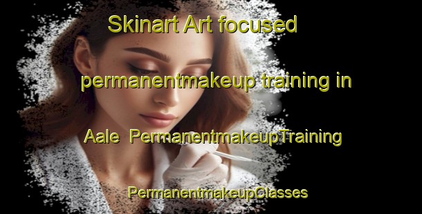 Skinart Art-focused permanentmakeup training in Aale | PermanentmakeupTraining | PermanentmakeupClasses | SkinartTraining-Denmark