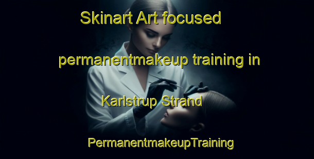 Skinart Art-focused permanentmakeup training in Karlstrup Strand | PermanentmakeupTraining | PermanentmakeupClasses | SkinartTraining-Denmark