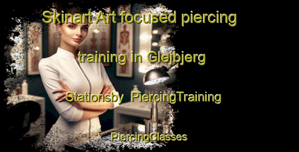 Skinart Art-focused piercing training in Glejbjerg Stationsby | #PiercingTraining #PiercingClasses #SkinartTraining-Denmark